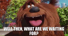 a cartoon dog with its tongue out and the words `` well then what are we waiting for ? ''