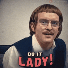 a man with glasses and a mustache has the words do it lady above him