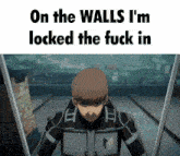 a picture of a man with the words on the walls i 'm locked the fuck in behind him