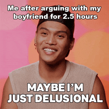 Me After Arguing With My Boyfriend For 2 Point 5 Hours Maybe I'M Just Delusional GIF