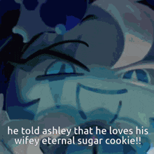 a cartoon character with the words he told ashley that he loves his wife eternal sugar cookie