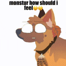 a cartoon of a dog with sunglasses and the words monstrur how should i feel on the bottom