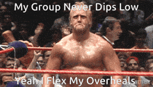 a man in a wrestling ring with the caption " my group never dips low yeah i flex my overheals "