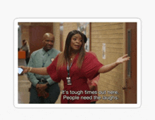 a woman says it 's tough times out here people need the laughs in a hallway