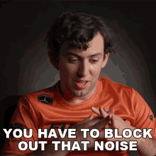 You Have To Block Out That Noise Creamcheese GIF - You Have To Block Out That Noise Creamcheese Misha Brooks GIFs