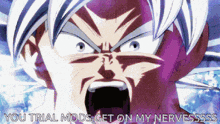 a close up of a person 's face with the words you trial mods get on my nervessss