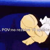a cartoon of a person 's hand with the words ' pov : no resolve 10 update ' written above it .