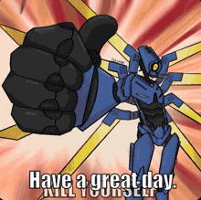 a robot giving a thumbs up with the words have a great day kill yourself on the bottom