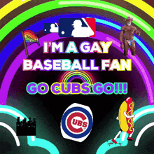 a poster that says i 'm a gay baseball fan go cubs go !!!