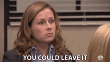 You Could Leave It Pam Beesly GIF - You Could Leave It Pam Beesly Jenna Fischer GIFs