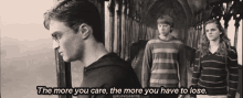 a black and white photo with the words the more you care the more you have to lose on it