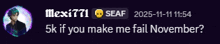 a screenshot of a message from mex777 seaf 2025-11-11 11:54 5k if you make me fail november ?
