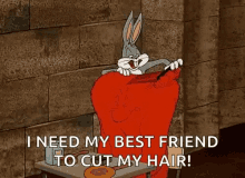bugs bunny i need my bestfriend to cut my hair