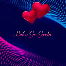 a poster that says let 's go girls with two hearts on it