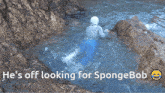 a picture of a person in the water with the caption he 's off looking for sponge bob