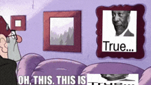 a cartoon of a man sitting on a couch with a picture of a man behind him that says " true "