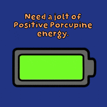 a cartoon drawing of a battery with the words need a jolt of positive porcupine energy