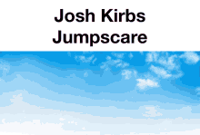 Josh Kirbs Josh GIF - Josh Kirbs Josh Jumpscare GIFs