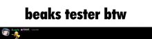 a white background with the words beaks tester btw written on it