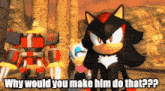 shadow the hedgehog is standing next to a robot and a cat with the words why would you make him do that