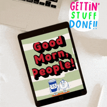 a tablet with the words good morn people written on it