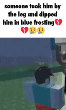 someone took him by the leg and dipped him in blue frosting with a broken heart in the background