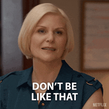 a woman says " don t be like that " in a netflix ad