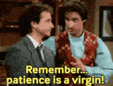 two men are talking to each other and one of them is saying remember patience is a virgin .