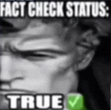 a black and white photo of a man 's face with the caption " fact check status : true "