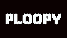 a black background with the word ploopy in white