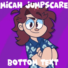 a picture of a cartoon character with the words micah jumpscare bottom text