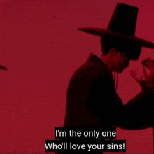 a man with a top hat says i 'm the only one who 'll love your sins