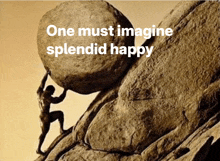 a man pushing a large rock up a hill with the words " one must imagine splendid happy "