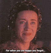 a woman in a costume says " for when you are happy you forget "