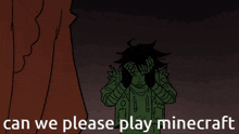 a cartoon of a person holding their head with the words can we please play minecraft
