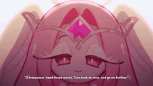 a cartoon character with a tiara on her head says " o trespasser heed these words "