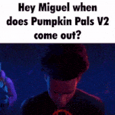 a cartoon character says hey miguel when does pumpkin pals v2 come out while standing next to another cartoon character