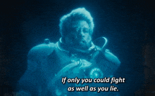 a man in a futuristic suit says " if only you could fight as well as you lie "