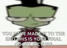 a cartoon character with the words " you have made it to the end this is your final goofy picture " below it