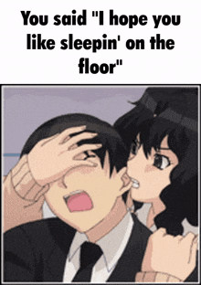 a picture of a man and a woman with a caption that says " you said i hope you like sleepin on the floor "