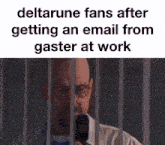a picture of a man behind bars with the words deltarune fans after getting an email from gaster at work