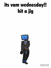 a cartoon of a man in a suit and tie with a tv head and the words " its vam wednesday hit a jig "