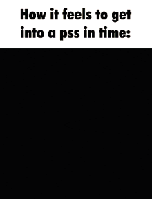 how it feels to get into a pss in time written on a yellow background