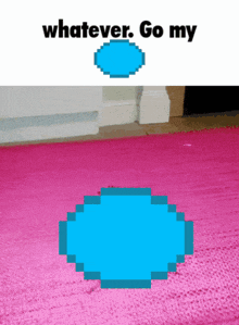 a pixel art of a blue circle with the words whatever go my below it