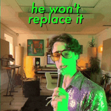 a man singing into a microphone with the words " he won 't replace it " above him