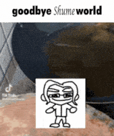 a drawing of a person with the words goodbye shame world written on it
