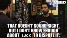 a man says that does n't sound right but i dont know enough about luck to dispute it