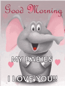 a cartoon elephant is saying good morning my babies i love you .