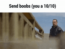 a picture of a man with the words send boobs ( you a 10 / 10 ) on the bottom