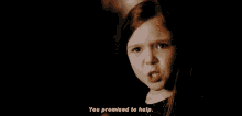 a little girl is making a face and says `` you promised to help . ''